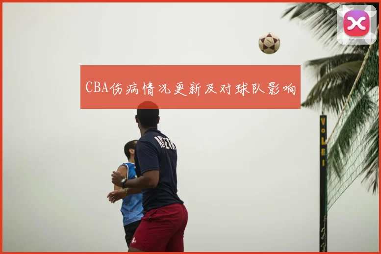 CBA伤病情况更新及对球队影响